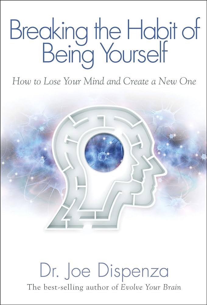 BREAKING THE HABIT OF BEING YOURSELF By JOE DISPENZA