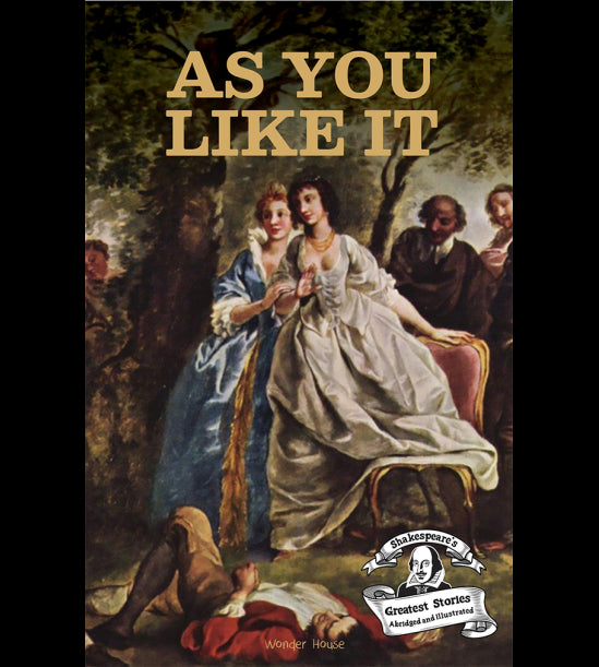 As You Like It : ShakespeareÕs Greatest Stories (Abridged and Illustrated) With Review Questions And An Introduction To The Themes In The Story